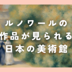 ルノワールの作品が見られる日本の美術館